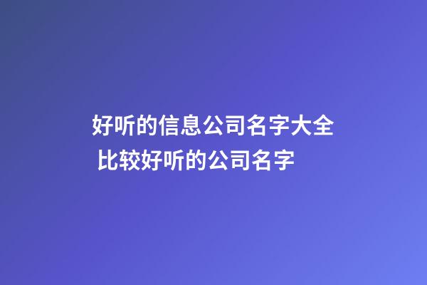 好听的信息公司名字大全 比较好听的公司名字-第1张-公司起名-玄机派